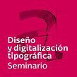 Cartel «Diseño y digitalización tipográfica». Un proyecto de Diseño, Diseño de carteles, Diseño gráfico y Tipografía de Leire y Eduardo - 07.05.2018