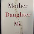 Mother Daughter Me, a memoir. Writing project by Katie Hafner - 12.16.2021
