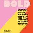 Extra Bold: A Feminist, Inclusive, Anti-Racist, Nonbinary Field Guide for Graphic Designers. Design, Graphic Design, Writing, and Non-Fiction Writing project by Ellen Lupton - 08.17.2022