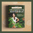 "(Im)perfetto Sostenibile" A book about (im)perfect sustainable living solutions.  project by Camilla Mendini - 05.23.2024