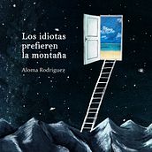 Los idiotas prefieren la montaña, un libro de Aloma Rodriguez. Editorial Xordica. Un progetto di Illustrazione tradizionale e Design editoriale di Clara León - 15.02.2016