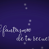 El fantasma de tu recuerdo. Motion Graphics project by Sandra Soriano - 04.07.2018