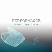"PERFORMANCE" - guion cortometraje de ficción. Script, Film, Writing, Stor, and telling project by Eva Drake - 04.10.2021
