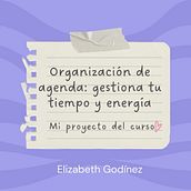Mi proyecto del curso: Organización de agenda: gestiona tu tiempo y energía. Creative Consulting, Management, and Productivit project by Elizabeth Godínez - 12.30.2023