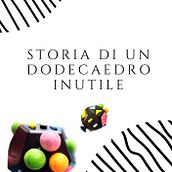 Il mio progetto del corso: Scrittura creativa: Storia di un Dodecaedro Inutile. Advertising, Writing, Cop, writing, and Creative Writing project by Carolina Falaguasta - 08.05.2024