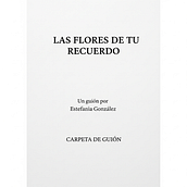 Carpeta de Guión — Las Flores de tu Recuerdo. Un progetto di Cinema, video e TV, Scrittura, Script, Produzione audiovisiva, Narrativa, TV, Scrittura di narrativa fiction e Scrittura creativa di Estefanía González Lagrotta - 29.07.2025