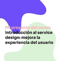 Mi proyecto del curso: Introducción al service design: mejora la experiencia del usuario