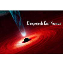 El regreso de Kerr-Newman. Writing project by Cesar Edgar Gonzalez Jimenez - 03.03.2021