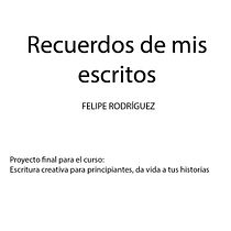 Mi Proyecto del curso: Escritura creativa para principiantes: da vida a tu historia. Writing, Creativit, Stor, telling, and Narrative project by Felipe Rodríguez - 11.28.2021
