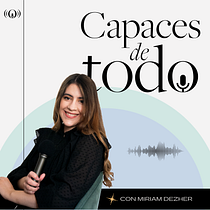 Capaces De Todo. Un proyecto de Marketing, Marketing Digital, Marketing de contenidos, Comunicación, Podcasting y Audio de Miriam Dezher - 27.02.2022