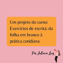 Meu projeto do curso: Exercícios de escrita: da folha em branco à prática cotidiana. Un projet de Écriture, Créativité, Stor, telling, Narration , et Écriture créative de Juliana Lins - 27.07.2023