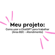 Meu projeto: Como usar o ChatGPT para trabalhar (Área B2C - Atendimento). Un projet de Gestion et productivité, Intelligence Artificielle, Conseil créatif, Gestion de la conception , et Business de Jéssica Machado - 26.04.2024