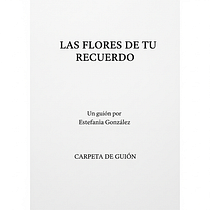 Carpeta de Guión — Las Flores de tu Recuerdo. Film, Video, TV, Writing, Script, Filmmaking, Narrative, TV, Fiction Writing, and Creative Writing project by Estefanía González Lagrotta - 07.29.2025