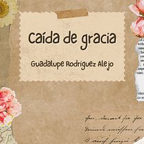 Caída de gracia. Writing, Creativity, Storytelling, Narrative, Fiction Writing, and Creative Writing project by Guadalupe Rodriguez Alejo - 08.18.2026