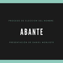 Proyecto ABANTE . Naming project by Daniel Jesus Monjiote Wilson - 02.16.2021