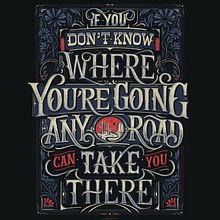 If you don't know where you are going any road can take you there - Print