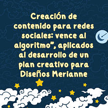 Creación de contenido para redes sociales: vence al algoritmo”, aplicados al desarrollo de un plan creativo para Diseños Merianne.