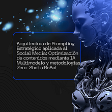 Arquitectura de Prompting Estratégico aplicada al Social Media: Optimización de contenidos mediante IA Multimodelo y metodologías Zero-Shot a ReAct