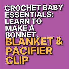 Crochet Baby Essentials Learn to Make a Bonnet, Blanket & Pacifier Clip