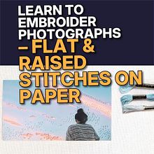 Learn to Embroider Photographs – Flat & Raised Stitches on Paper