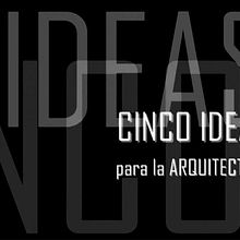 Cinco Ideas para la Arquitectura.  project by carlos boj - 01.26.2011