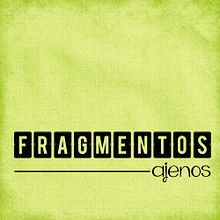Fragmentos Ajenos. Design project by Patricia Sánchez Santos - 11.24.2013