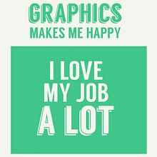 Graphics Makes Me Happy I Love My Job A Lot Poster Ein Projekt aus dem Bereich Design, Grafikdesign und Siebdruck von Enric Chalaux - 14.05.2014