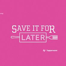 Save it for Later - Tupperware. Un proyecto de Publicidad, Diseño e Informática de Adriana Castillo García - 22.01.2015