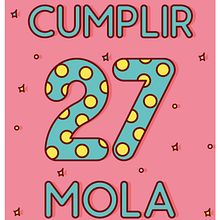 ¡Cumplir 27 mola!. Un projet de Design graphique et Illustration traditionnelle de Ana Bustos Fernández - 05.03.2016