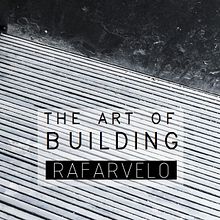 The Art of Building . Un proyecto de Arquitectura, Arquitectura interior y Fotografía de RAFARVELO - 29.10.2017