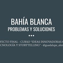 BAHÍA BLANCA - PROBLEMAS Y SOLUCIONES. Stor, and telling project by guadalupe_alonso - 06.07.2019