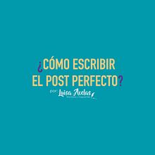 Infografía ¿Cómo escribir el post perfecto?. Design, Digital Illustration & Infographics project by Marcela Londono - 05.10.2019