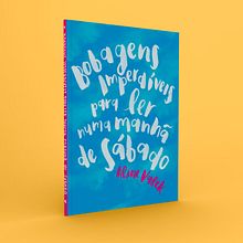 Livro Bobagens Imperdíveis para ler numa manhã de sábado. Un proyecto de Diseño editorial y Escritura de Aline Valek - 01.12.2018