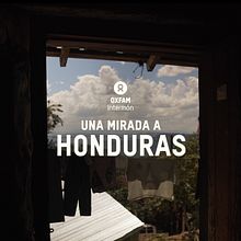 Oxfam Intermón: A Look at Honduras. Edição de vídeo, e Realização audiovisual projeto de Lorena Lácar - 14.09.2020