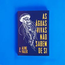 As águas-vivas não sabem de si. Un proyecto de Escritura de Aline Valek - 01.05.2016