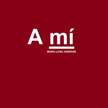 A mí. Creativit, and Writing project by María Luisa Andrade Cardozo - 11.30.2020