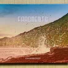 F R A G M E N T S. Un proyecto de Fotografía y Diseño editorial de Eduardo Risi - 09.07.2016