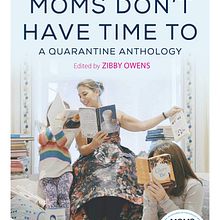 MOMS DON'T HAVE TIME TO READ quarantine anthology (contributor). Un progetto di Stor, telling e Scrittura di Courtney Maum - 15.02.2021