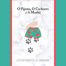 O Pijama, O Cachorro e A Manhã. Writing project by Lucas Bertol Hermes - 11.26.2021