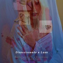"Diseccionando a Luna". Un progetto di Video editing, Produzione audiovisiva, Postproduzione audiovisiva, Script, Comunicazione, Cinema, video e TV, Postproduzione fotografica, Video, Produzione audiovisiva e Creatività di Paula Dueñas - 07.10.2021