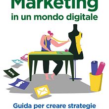 Marketing in un mondo digitale. Un progetto di Scrittura di narrativa non-fiction e Marketing digitale di Alessandra Farabegoli - 20.09.2018