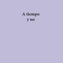 A tiempo y no (2018). Un proyecto de Escritura creativa y Escritura de cinmartinez - 12.11.2018