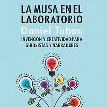 La musa en el laboratorio. Invención y creatividad para guionistas y narradores. Un progetto di Cinema, video e TV di Daniel Tubau - 14.09.2022