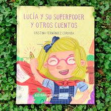 Lucia y su superpoder y otros cuentos. Traditional illustration, Design, Character Design, and Graphic Design project by Santiago Navarrete - 07.04.2022