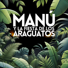 MANÚ Y LA FIESTA DE LOS ARAGUATOS. Un progetto di Cinema, video e TV, Scrittura, TV, Stor, telling, Produzione audiovisiva, Script, Narrativa, Scrittura di narrativa fiction e Scrittura creativa di José Ernesto Parra - 01.08.2022