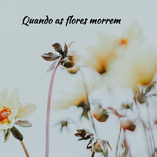 Quando as flores morrem. Un proyecto de Escritura, Stor, telling, Narrativa, Escritura de ficción y Escritura creativa de Filipa Lopes - 09.02.2023