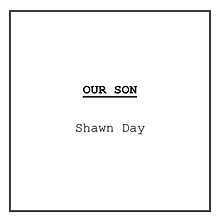 Our Son Final Script. Un proyecto de Guion, Comunicación y Escritura creativa de Shawn Day - 17.09.2023