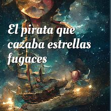 El Pirata que Cazaba Estrellas Fugaces. Un progetto di Scrittura e Narrativa di José Ernesto Parra - 21.07.2024