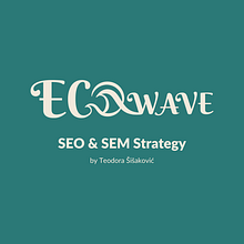 SEO and SEM: Positioning Strategies in Google course project: EcoWave Co.. Un progetto di Growth Marketing, Marketing, Content marketing, Marketing digitale, Mobile marketing, Social media, SEO e SEM di Teodora Šišaković - 17.09.2024