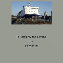 To Rosslare, and Beyond. Writing project by edmantle - 11.07.2024
